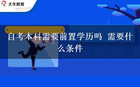 自考本科需要前置学历吗 需要什么条件