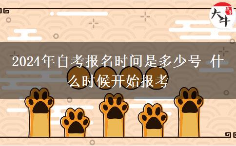 2024年自考报名时间是多少号 什么时候开始报考