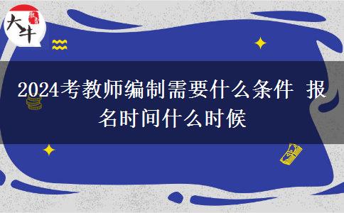 2024考教师编制需要什么条件 报名时间什么时候