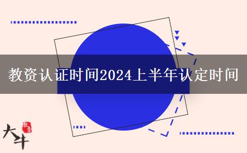 教资认证时间2024上半年认定时间