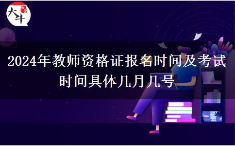 2024年教师资格证报名时间及考试时间具体几月几号