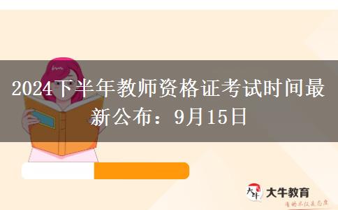 2024下半年教师资格证考试时间最新公布：9月15日