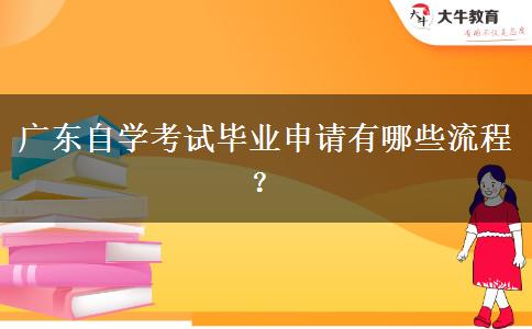 广东自学考试毕业申请有哪些流程？