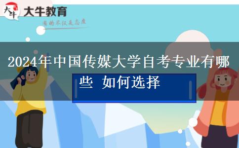 2024年中国传媒大学自考专业有哪些 如何选择
