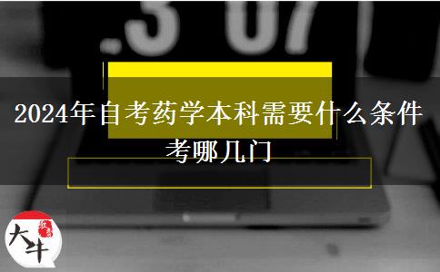 2024年自考药学本科需要什么条件 考哪几门