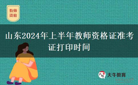 山东2024年上半年教师资格证准考证打印时间