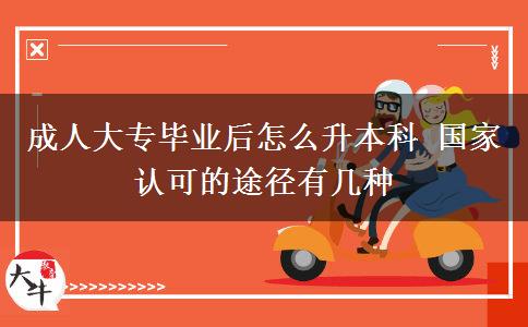 成人大专毕业后怎么升本科 国家认可的途径有几种