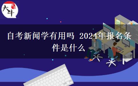 自考新闻学有用吗 2024年报名条件是什么