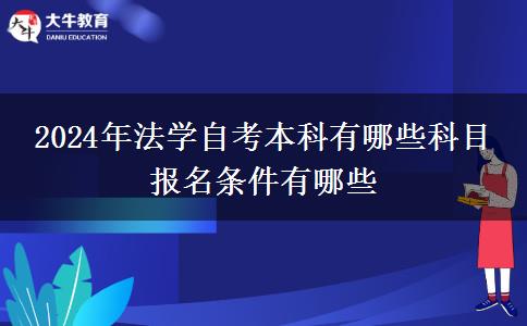 2024年法学自考本科有哪些科目 报名条件有哪些