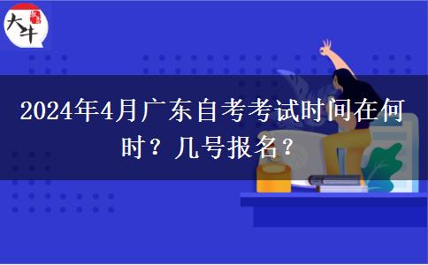 2024年4月广东自考考试时间在何时？几号报名？