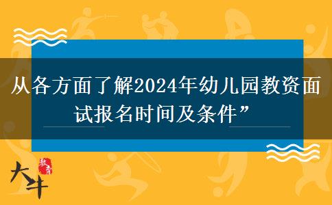 从各方面了解2024年幼儿园教资面试报名时间及条件”