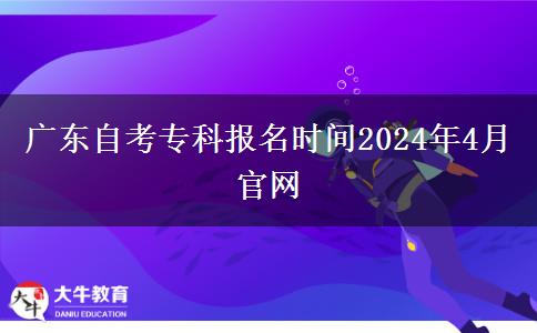广东自考专科报名时间2024年4月官网