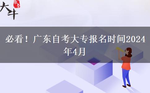 必看！广东自考大专报名时间2024年4月