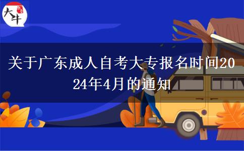 关于广东成人自考大专报名时间2024年4月的通知