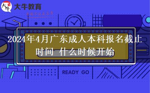 2024年4月广东成人本科报名截止时间 什么时候开始