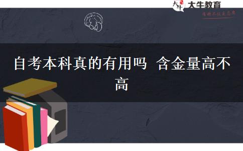 自考本科真的有用吗 含金量高不高