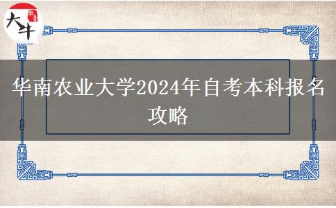 华南农业大学2024年自考本科报名攻略