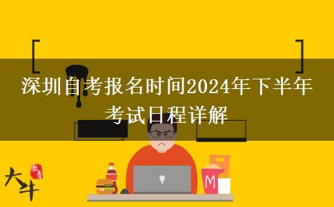 深圳自考报名时间2024年下半年 考试日程详解