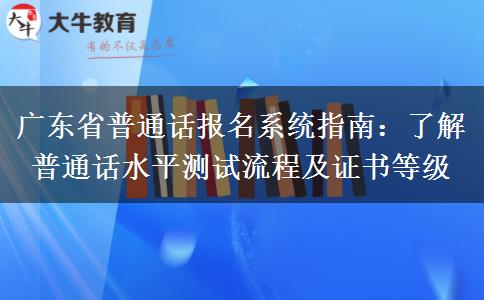 广东省普通话报名系统指南：了解普通话水平测试流程及证书等级