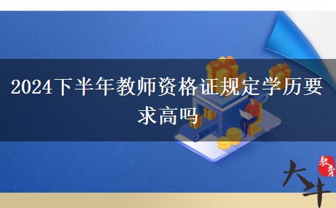 2024下半年教师资格证规定学历要求高吗