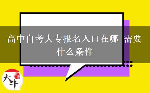 高中自考大专报名入口在哪 需要什么条件