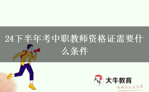 24下半年考中职教师资格证需要什么条件