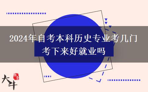 2024年自考本科历史专业考几门 考下来好就业吗