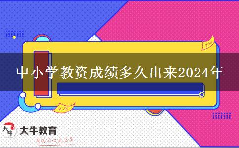 中小学教资成绩多久出来2024年