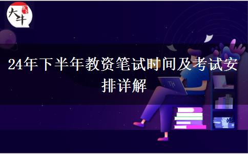 24年下半年教资笔试时间及考试安排详解