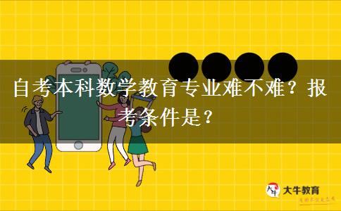 自考本科数学教育专业难不难？报考条件是？