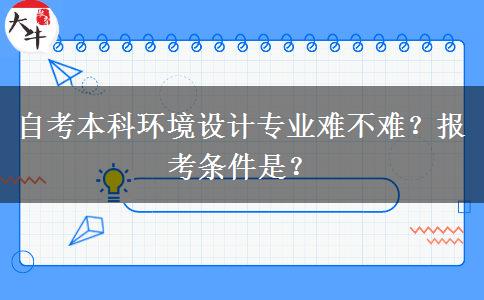 自考本科环境设计专业难不难？报考条件是？