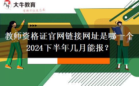 教师资格证官网链接网址是哪一个 2024下半年几月能报？