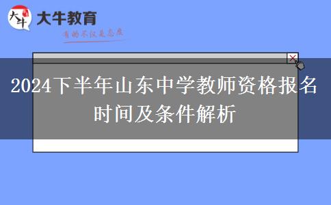 2024下半年山东中学教师资格报名时间及条件解析