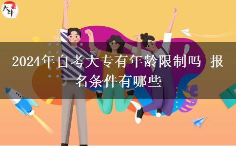 2024年自考大专有年龄限制吗 报名条件有哪些