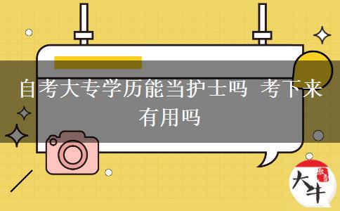 自考大专学历能当护士吗 考下来有用吗