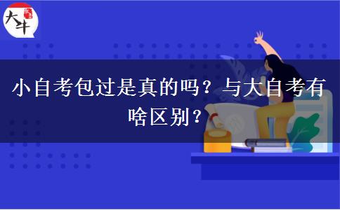 小自考包过是真的吗？与大自考有啥区别？