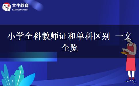 小学全科教师证和单科区别 一文全览