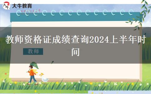 教师资格证成绩查询2024上半年时间