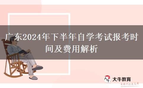 广东2024年下半年自学考试报考时间及费用解析