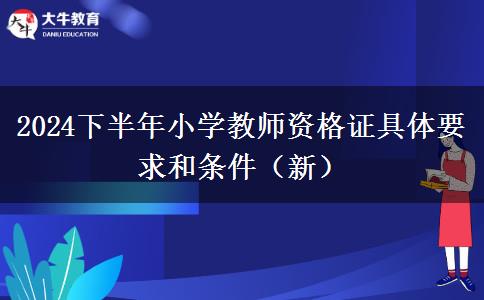 2024下半年小学教师资格证具体要求和条件（新）