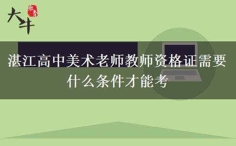 湛江高中美术老师教师资格证需要什么条件才能考