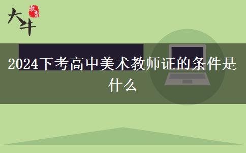 2024下考高中美术教师证的条件是什么