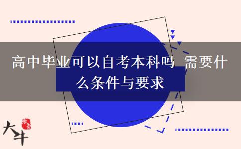 高中毕业可以自考本科吗 需要什么条件与要求