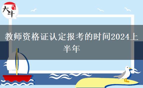 教师资格证认定报考的时间2024上半年