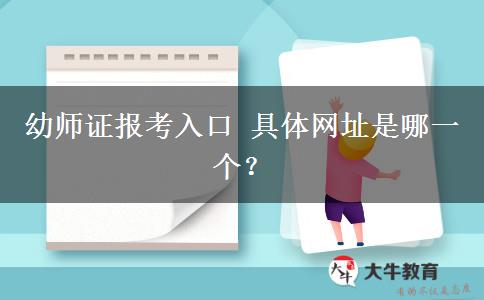 幼师证报考入口 具体网址是哪一个？