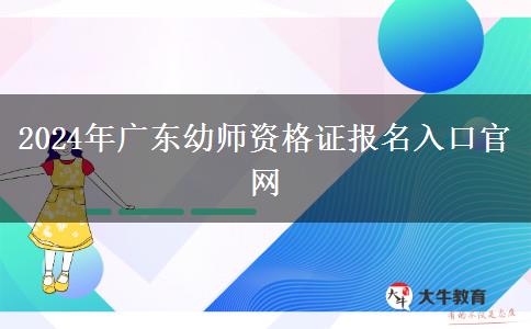 2024年广东幼师资格证报名入口官网