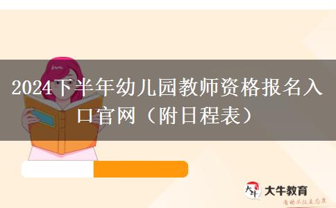 2024下半年幼儿园教师资格报名入口官网（附日程表）