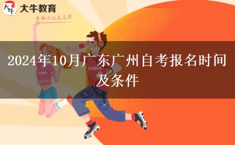 2024年10月广东广州自考报名时间及条件
