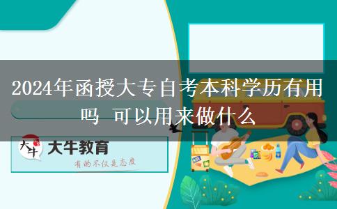 2024年函授大专自考本科学历有用吗 可以用来做什么