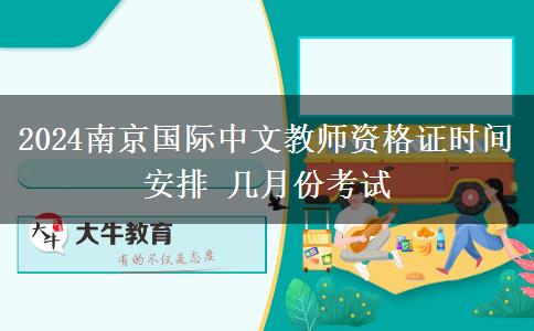2024南京国际中文教师资格证时间安排 几月份考试